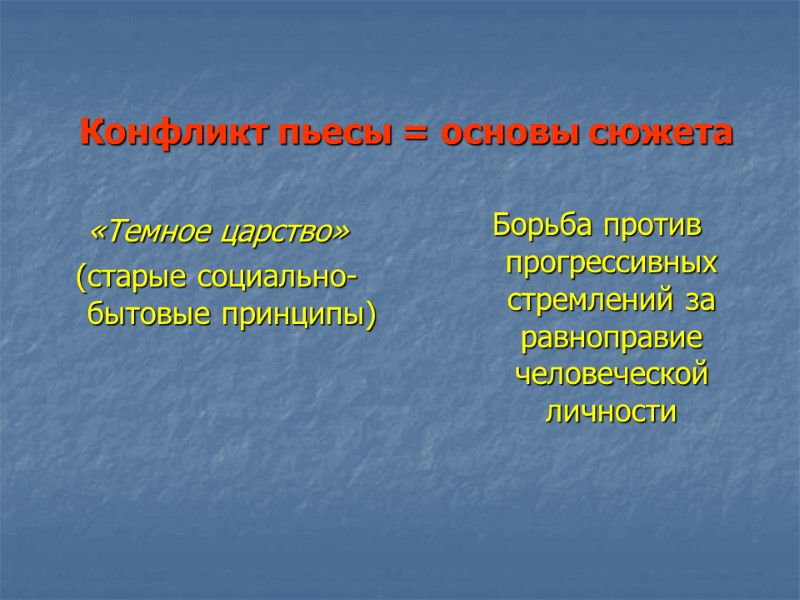 Конфликт пьесы = основы сюжета «Темное царство» (старые социально-бытовые принципы) Борьба против прогрессивных стремлений